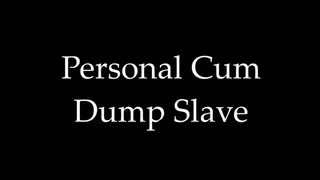 Personal Cum Dump Slave