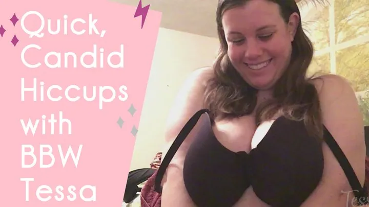 Quick, Candid Hiccups with BBW Tessa