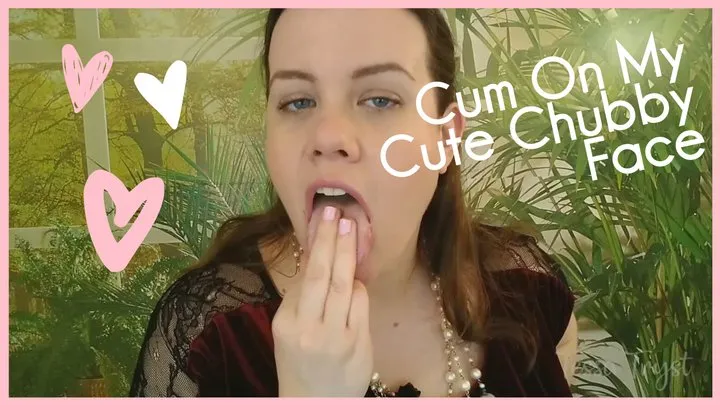 Cum On My Cute Chubby Face JOI