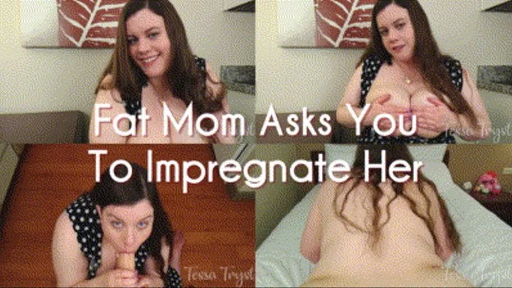 Fat Step-Mom Asks You To Impregnate Her -HD
