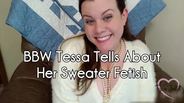 BBW Tessa Tells About Her Sweater Fetish - Tessa Juliet - Chubby Tessa talks about why she enjoys sweaters before masturbating - bbw sweater fetish masturbation