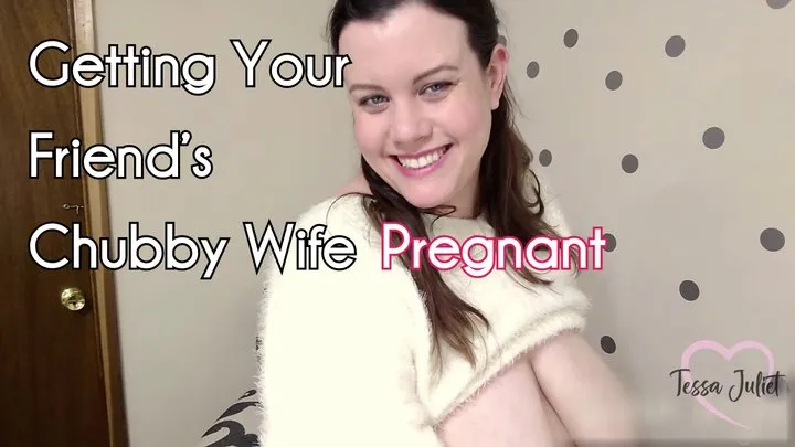 Getting Your Friend's Chubby Wife Pregnant - Tessa Juliet - Your buddy's cheating BBW wife gives you a blowjob before you breed her doggy style - BBW POV impregnation