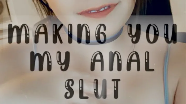 Making You My Anal Slut