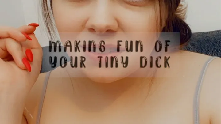 Making Fun of Your Tiny Dick
