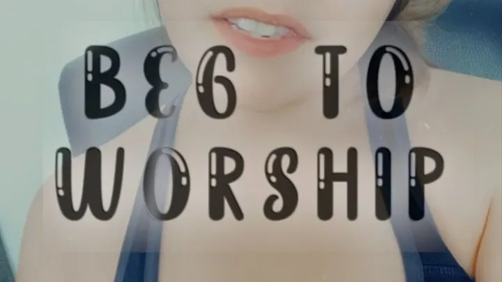 Beg to Worship