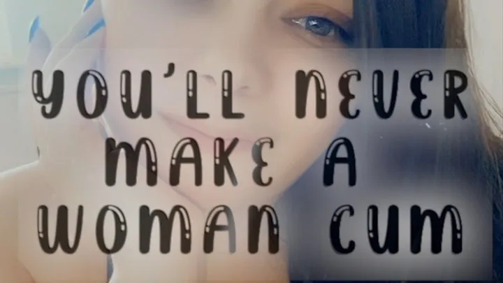 You'll Never Make a Woman Cum