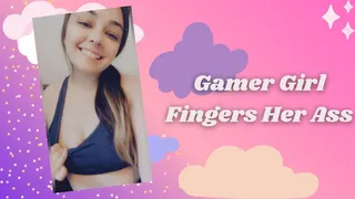 Gamer Girl Fingers Her Ass