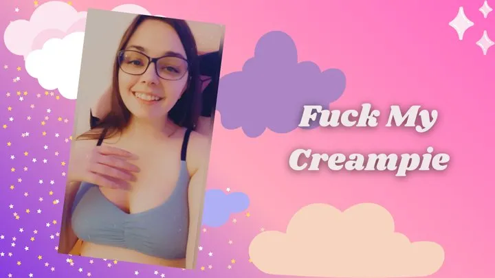 Fuck My Creampie