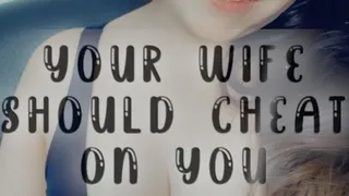 Your Wife Should Cheat On You