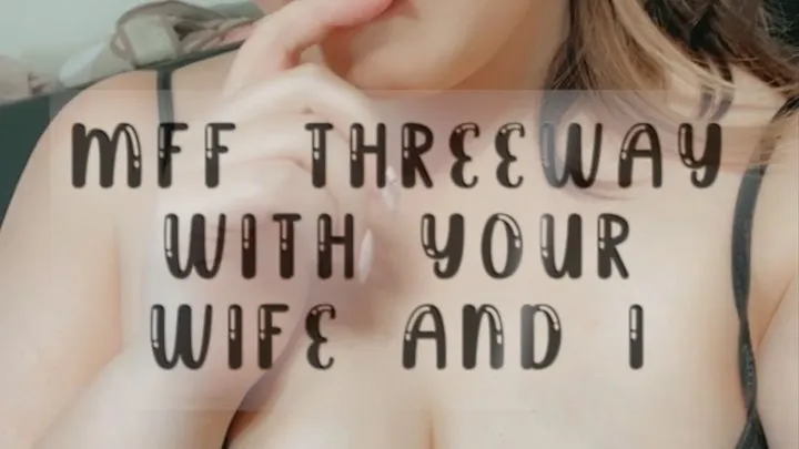 MFF Threeway with Your Wife and I