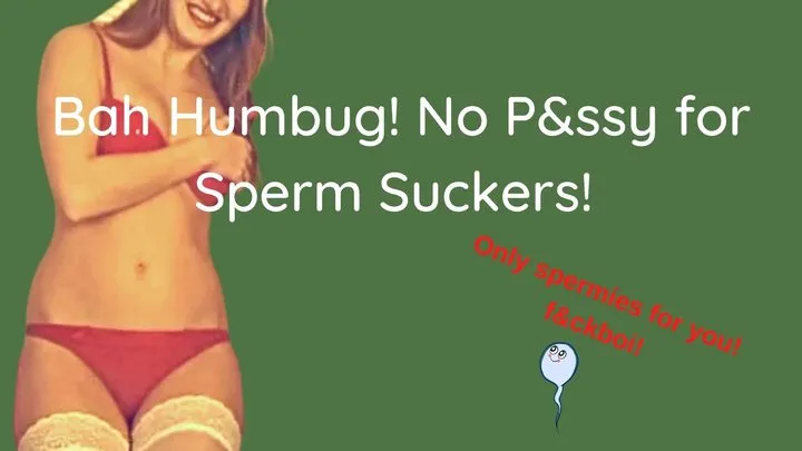 Bah Humbug No Pussy for Sperm Suckers!