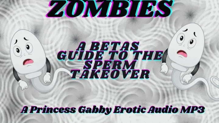 Sperm Zombies A Betas Guide to the Sperm Takeover!