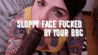 Sloppy Face Fucked by your BBC