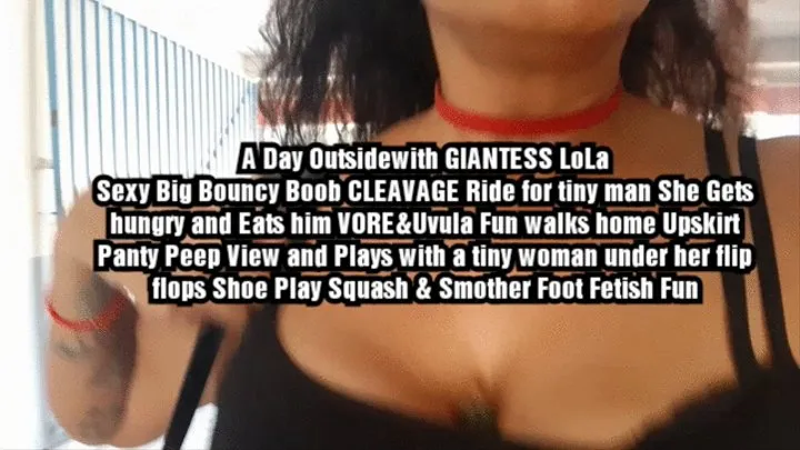 A Day Outsidewith GIANTESS LoLa Sexy Big Bouncy Boob CLEAVAGE Ride for tiny man She Gets hungry and Eats him VORE&Uvula Fun walks home Upskirt Panty Peep View and Plays with a tiny woman under her flip flops Shoe Play Squash & Smother Foot Fetish Fun