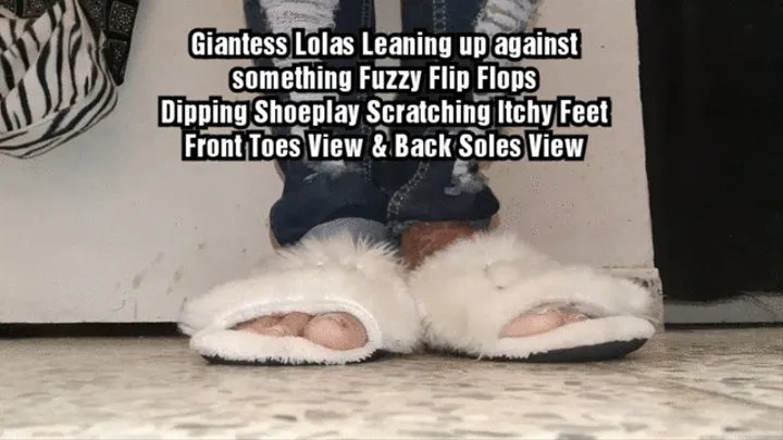 Giantess Lolas Leaning up against something Fuzzy Flip Flops Dipping Shoeplay Scratching Itchy Feet Front Toes View & Back Soles View