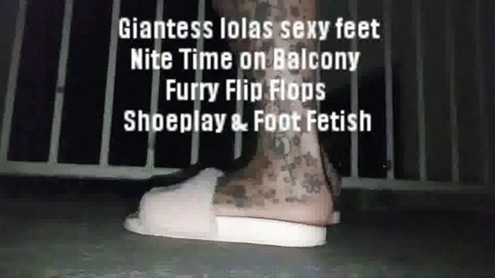 Giantess lolas sexy feet Nite Time on Balcony Furry Flip Flops Shoeplay & Foot Fetish