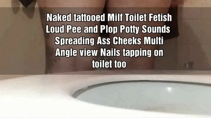 Naked tattooed Milf Toilet Fetish Loud Pee and Plop Potty Sounds Spreading Ass Cheeks Multi Angle view Nails tapping on toilet too