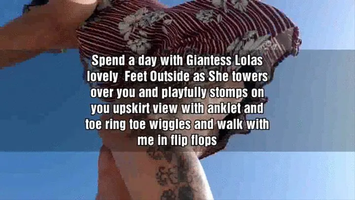 Spend a day with Giantess Lolas lovely Feet Outside as She towers over you and playfully stomps on you upskirt view with anklet and toe ring toe wiggles and walk with me in flip flops