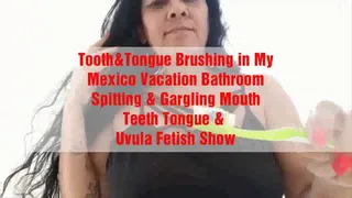 Tooth&Tongue Brushing in My Mexico Vacation Bathroom Spitting & Gargling Mouth Teeth Tongue & Uvula Fetish Show