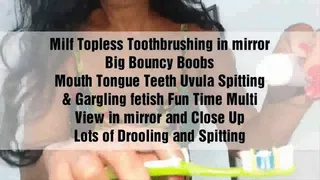 Milf Topless Toothbrushing in mirror Big Bouncy Boobs Mouth Tongue Teeth Uvula Spitting & Gargling fetish Fun Time Multi View in mirror and Close Up Lots of Drooling and Spitting