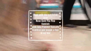 Shop with me foot fetish cam Rose Gold Flip Flop Sandals pink long Painted Toenails Giantess pov youare a tiny at my feet