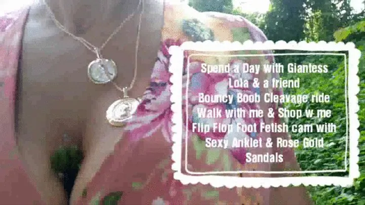 Spend a Day with Giantess Lola & a friend Bouncy Boob Cleavage ride Walk with me & Shop w me Flip Flop Foot Fetish cam with Sexy Anklet & Rose Gold Sandals