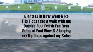 Giantess in Dirty Worn Nike Flip Flops take a walk with me Outside Foot Fetish Fun Rear Soles of Feet View & Slapping my flip flops against my Soles