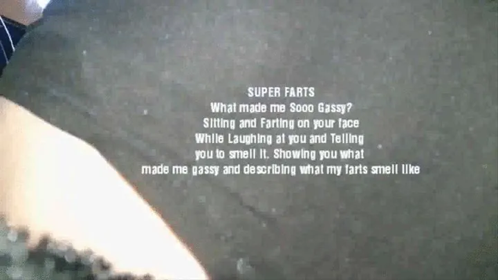 SUPER FARTS What made me Sooo Gassy? Sitting and Farting on your face While Laughing at you and Telling you to smell it Showing you what made me gassy and describing what my farts smell like