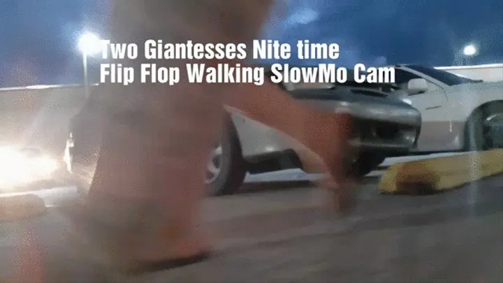 Two Giantesses Nite time Foot Fetish Flip Flop Walking SlowMo Cam