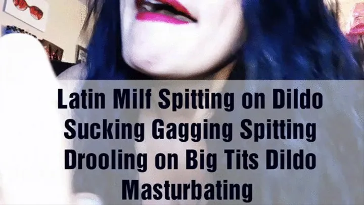 Latin Milf Spitting on Dildo Sucking Gagging Spitting Drooling on Big Tits Dildo Masturbating