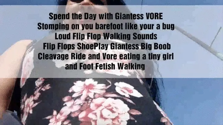 Spend the Day with Giantess VORE Stomping on you barefoot like your a bug Loud Flip Flop Walking Sounds Flip Flops ShoePlay Giantess Big Boob Cleavage Ride and Vore eating a tiny girl and Foot Fetish Walking