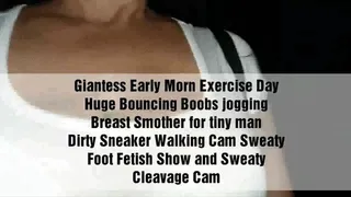 Giantess Early Morn Exercise Day Huge Bouncing Boobs jogging Breast Smother for tiny man Dirty Sneaker Walking Cam Sweaty Foot Fetish Show and Sweaty Cleavage Cam