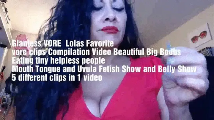 Giantess VORE Lolas Favorite vore clips Compilation Video Beautiful Big Boobs Eating tiny helpless people Mouth Tongue and Uvula Fetish Show and Belly Show 5 different clips in 1 video