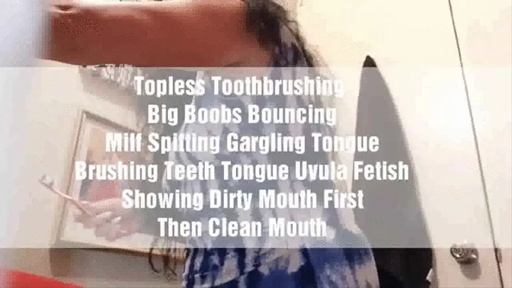 Big Boobs Bouncing Milf TOPLESS ToothBrushing Teeth Tongue & Mouth Fetish Spitting & Gargling Show