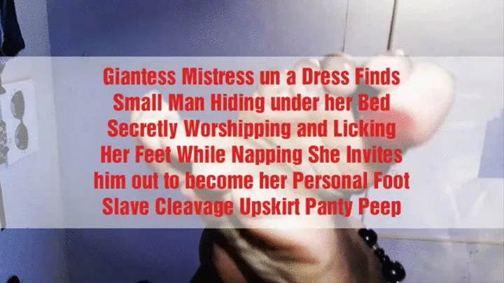 Giantess Mistress un a Dress Finds Small Man Hiding under her Bed Secretly Worshipping and Licking Her Feet While Napping She Invites him out to become her Personal Foot Slave Cleavage Upskirt Panty Peep