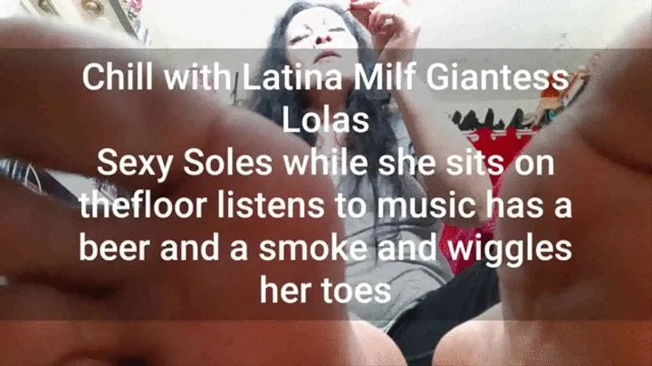 Chill with Latina Milf Giantess Lolas Sexy Soles while she sits on thefloor listens to music has a and a smoke and wiggles her toes