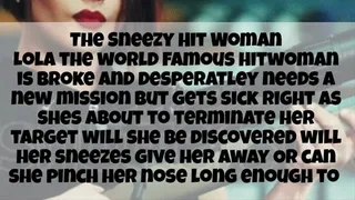 The Sneezy Hit Woman Lola the world famous hitwoman is broke and desperatley needs a new mission but gets sick right as shes about to terminate her target will she be discovered will her sneezes give her away Or can she pinch her nose long enough to