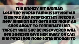 The Sneezy Hit Woman Lola the world famous hitwoman is broke and desperatley needs a new mission but gets sick right as shes about to terminate her target will she be discovered will her sneezes give her away Or can she pinch her nose long enough to finis