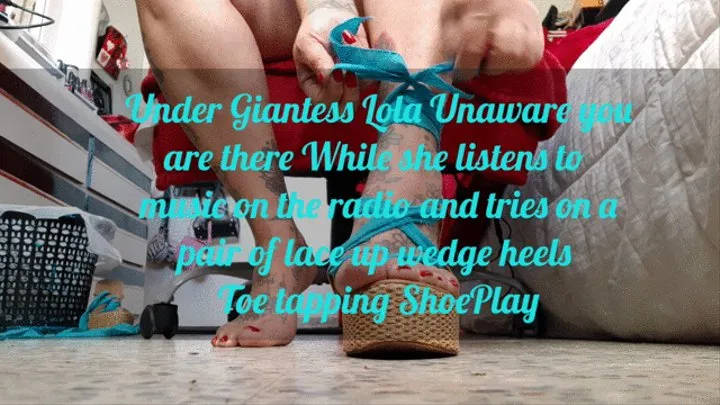 Under Giantess Lola Unaware you are there While she listens to music on the radio and tries on a pair of lace up wedge heels Toe tapping ShoePlay