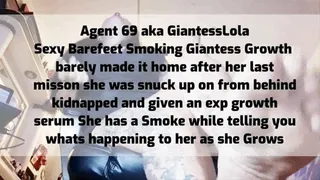Agent 69 aka GiantessLola Sexy Barefeet Smoking Giantess Growth barely made it home after her last misson she was snuck up on from behind taken and given an exp growth serum She has a Smoke while telling you whats happening to her as she Grows