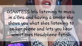 GIANTESS lola listening to music in a Bra and having a smoke she shows you what shes listening to on her phone and lets you hear sometimes Headphone fetish mkv