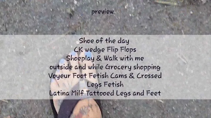 Shoe of the day CK wedge Flip Flops Shoeplay & Walk with me outside and while Grocery shopping Voyeur Foot Fetish Cams & Crossed Legs Fetish Latina Milf Tattooed Legs and Feet mkv