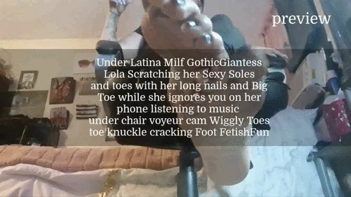 Under Latina Milf GothicGiantess Lola Scratching her Sexy Soles and toes with her long nails and Big Toe while she ignores you on her phone listening to music under chair voyeur cam Wiggly Toes toe knuckle cracking Foot FetishFun