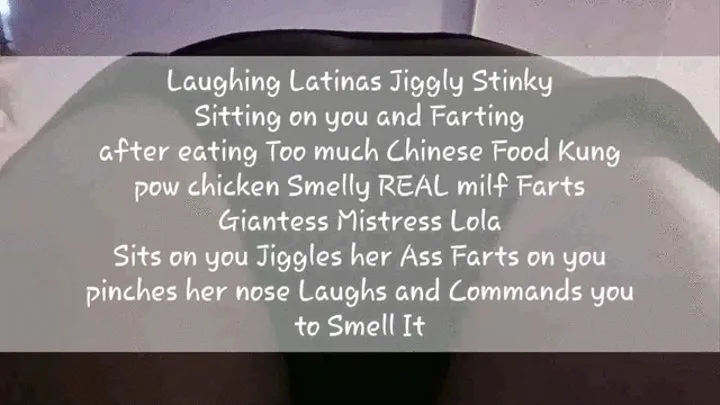 Laughing Latinas Jiggly Stinky Sitting on you and Farting after eating Too much Chinese Food Kung pow chicken Smelly REAL milf Farts Giantess Mistress Lola Sits on you Jiggles her Ass Farts on you pinches her nose Laughs and Commands you to Smell It mkv