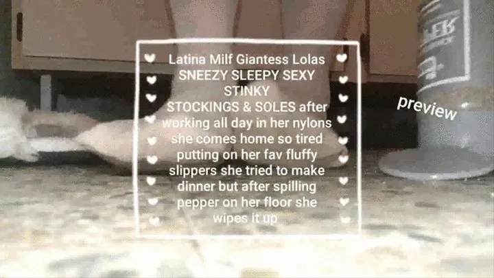 Latina Milf Giantess Lolas SNEEZY TIRED SEXY STINKY STOCKINGS & SOLES after working all day in her nylons she comes home so tired putting on her fav fluffy slippers she tried to make dinner but after spilling pepper on her floor she wipes it up mkv