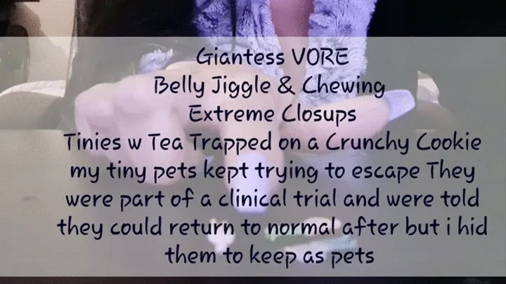 Giantess VORE Extreme Chewing Closups Tinies w Tea Trapped on a Crunchy Cookie my tiny pets kept trying to escape They were part of a clinical trial and were told they could return to normal after the trial was over but i hid them to keep as pets