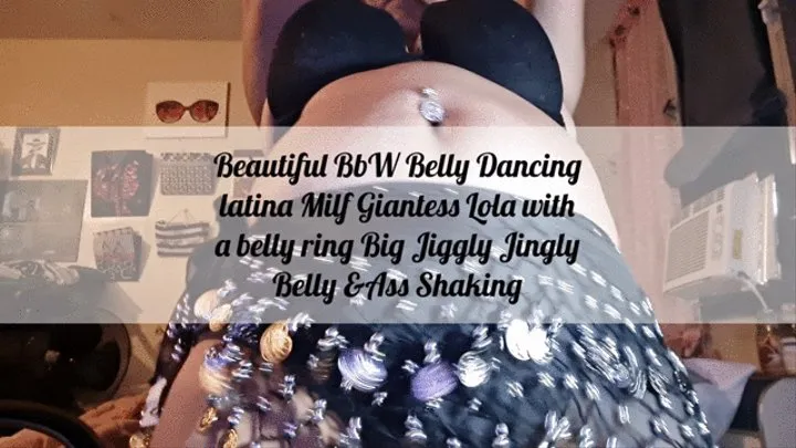 Beautiful BbW Belly Dancing latina Milf Giantess Lola with a belly ring Big Jiggly Jingly Belly & thigh & Ass Shaking