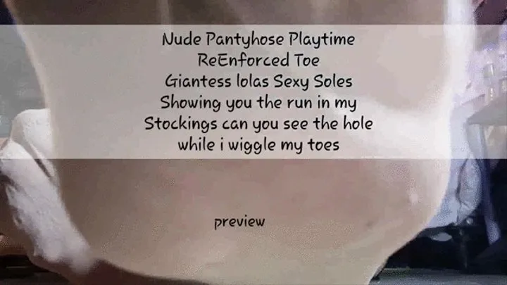 Nude Pantyhose Playtime ReEnforced Toe Giantess lolas Sexy Soles Showing you the run in my Stockings can you see the hole while i wiggle my toes