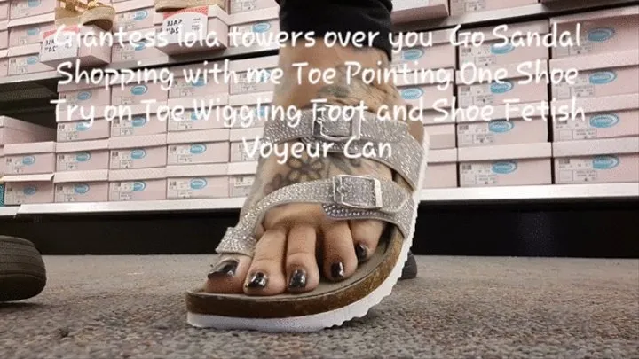 Giantess lola towers over you Go Sandal Shopping with me Toe Pointing One Shoe Try on Toe Wiggling Foot and Shoe Fetish Voyeur Can