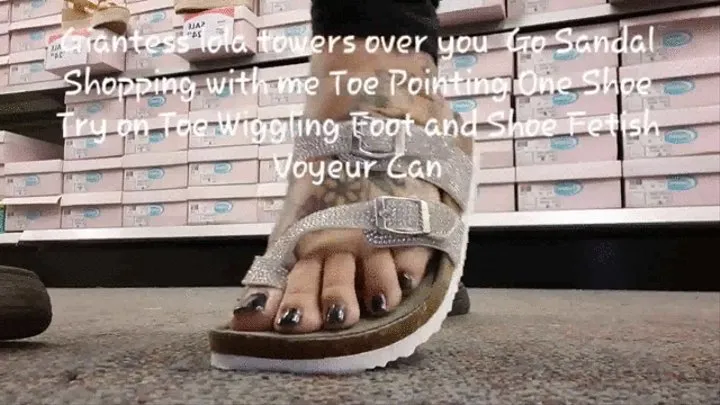 Giantess lola towers over you Go Sandal Shopping with me Toe Pointing One Shoe Try on Toe Wiggling Foot and Shoe Fetish Voyeur Cam